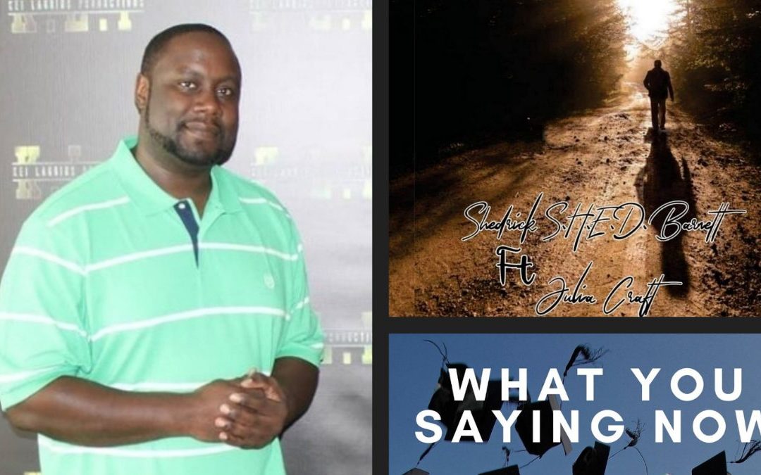 Poet Mastermind Shedrick S.H.E.D. Barnett Is Here With an Anthem for All Those Who Were Doubted and Written off Since Day One; “What You Saying Now” Featuring Backing Vocalist Julia Craft