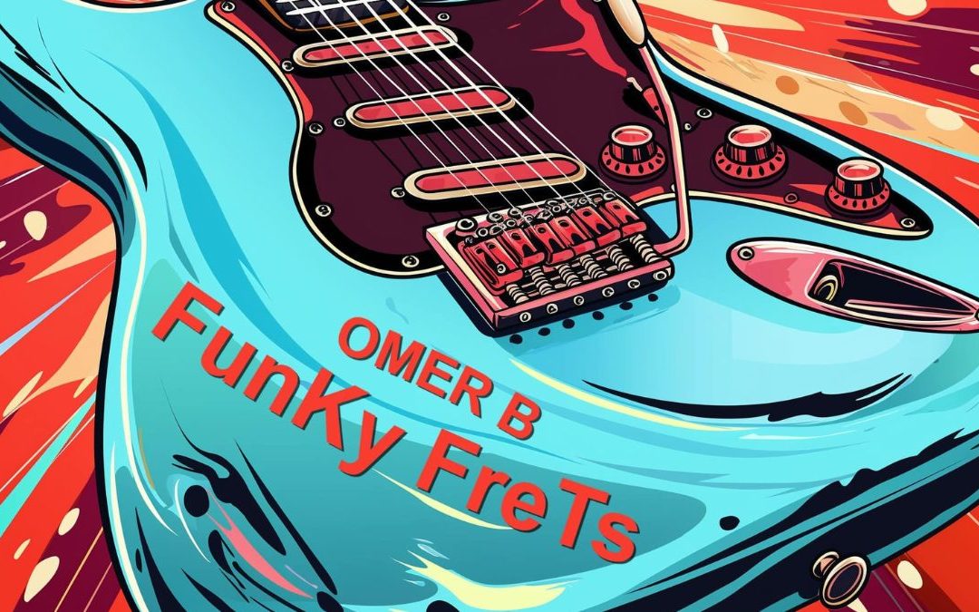 Independent Musician and Guitarist Omer B’s Latest Sonic Offering, “Funkyfrets,” Embodies the Magic of Collaboration!