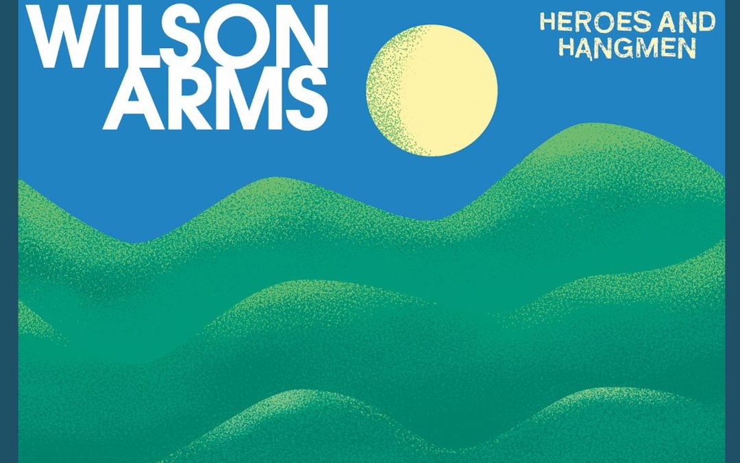 Have You Listened to Wilson Arms’ Newest Project “Heroes and Hangman?” if Not, You Truly Are Missing on an Epic, Eventful and Adventurous Blues Rock Sonic Odyssey.